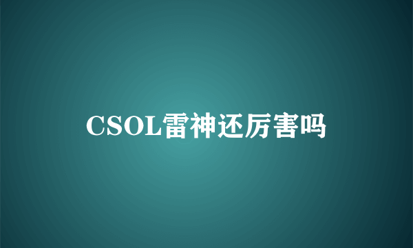 CSOL雷神还厉害吗