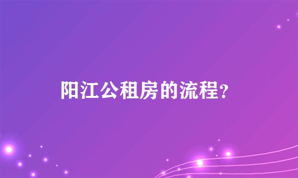 阳江公租房的流程？