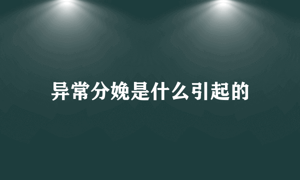 异常分娩是什么引起的