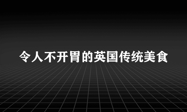 令人不开胃的英国传统美食