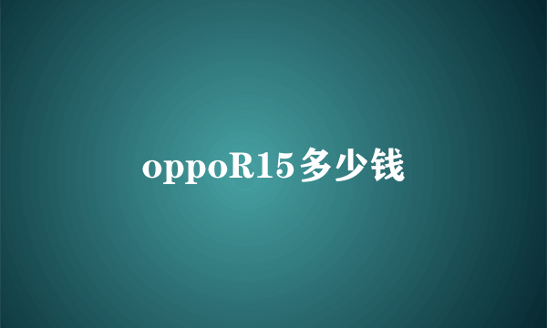 oppoR15多少钱