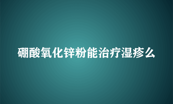 硼酸氧化锌粉能治疗湿疹么