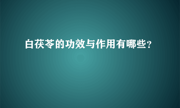 白茯苓的功效与作用有哪些？