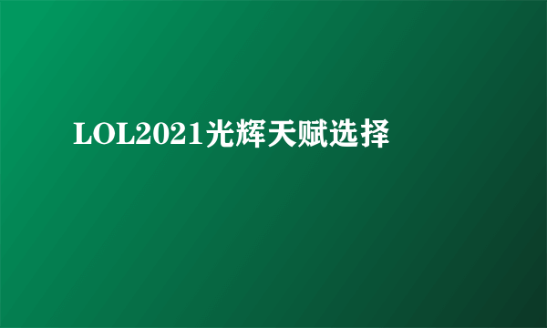 LOL2021光辉天赋选择