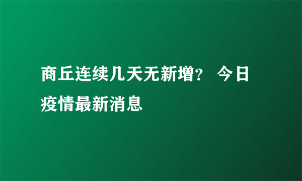 商丘连续几天无新增？ 今日疫情最新消息