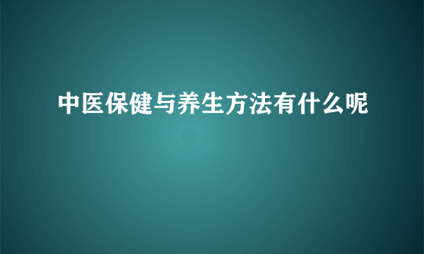 中医保健与养生方法有什么呢