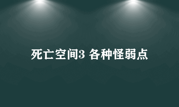 死亡空间3 各种怪弱点