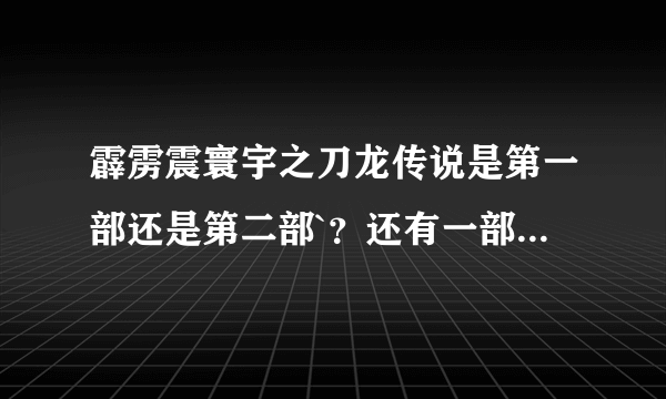 霹雳震寰宇之刀龙传说是第一部还是第二部`？还有一部叫什么？