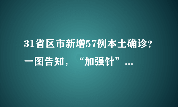 31省区市新增57例本土确诊？一图告知，“加强针”咱们该如何打