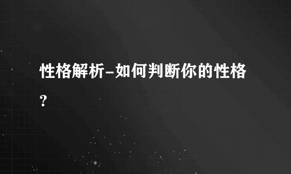 性格解析-如何判断你的性格？