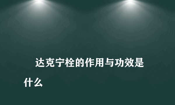 
    达克宁栓的作用与功效是什么
  