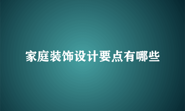 家庭装饰设计要点有哪些