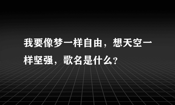 我要像梦一样自由，想天空一样坚强，歌名是什么？