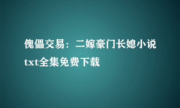 傀儡交易：二嫁豪门长媳小说txt全集免费下载