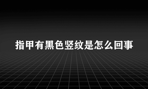 指甲有黑色竖纹是怎么回事