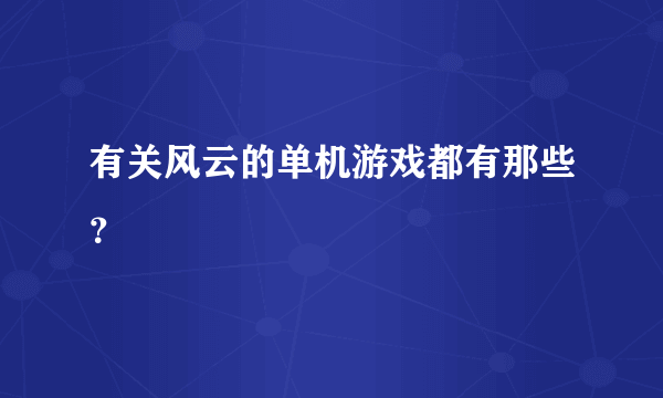 有关风云的单机游戏都有那些？