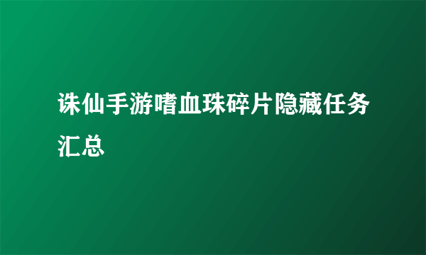 诛仙手游嗜血珠碎片隐藏任务汇总