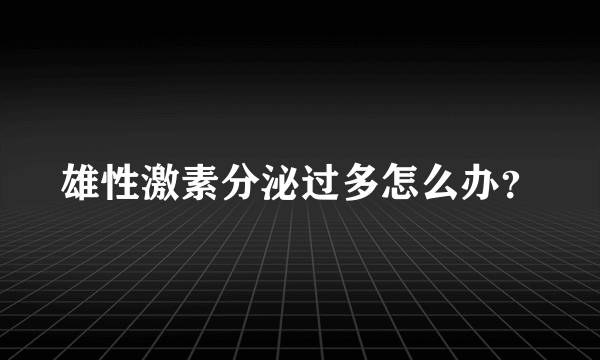 雄性激素分泌过多怎么办？