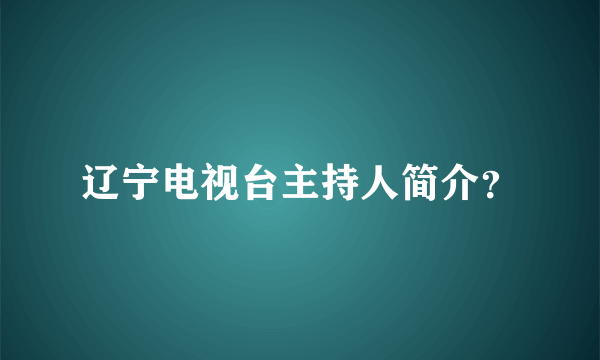 辽宁电视台主持人简介？