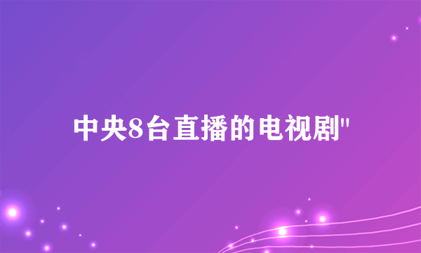 中央8台直播的电视剧