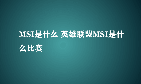 MSI是什么 英雄联盟MSI是什么比赛