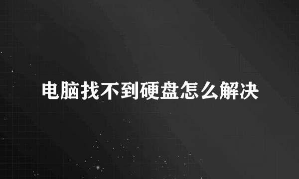 电脑找不到硬盘怎么解决