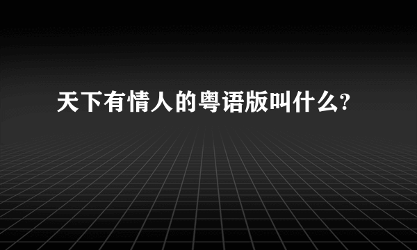 天下有情人的粤语版叫什么?