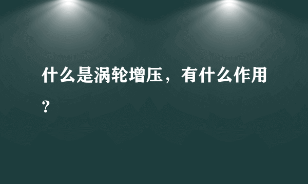 什么是涡轮增压，有什么作用？