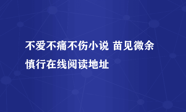 不爱不痛不伤小说 苗见微余慎行在线阅读地址