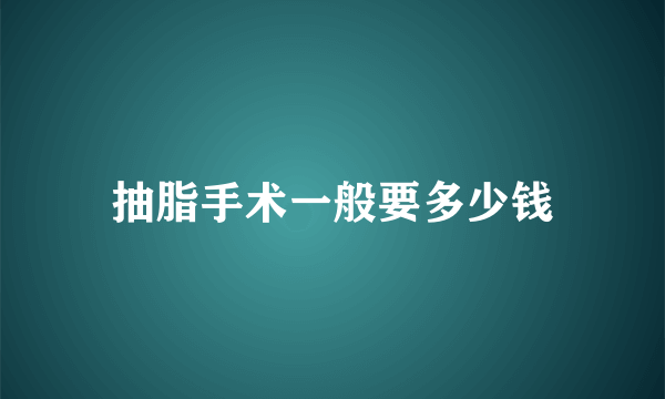 抽脂手术一般要多少钱