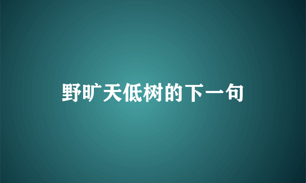 野旷天低树的下一句