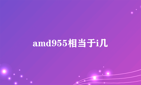 amd955相当于i几