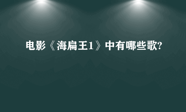 电影《海扁王1》中有哪些歌?