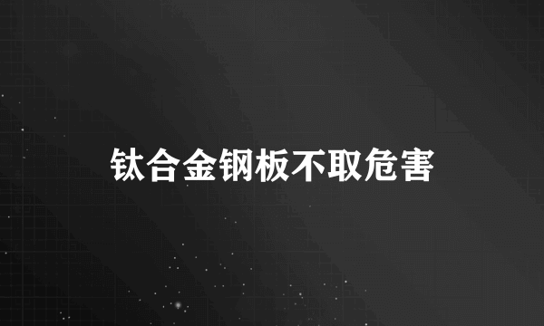 钛合金钢板不取危害