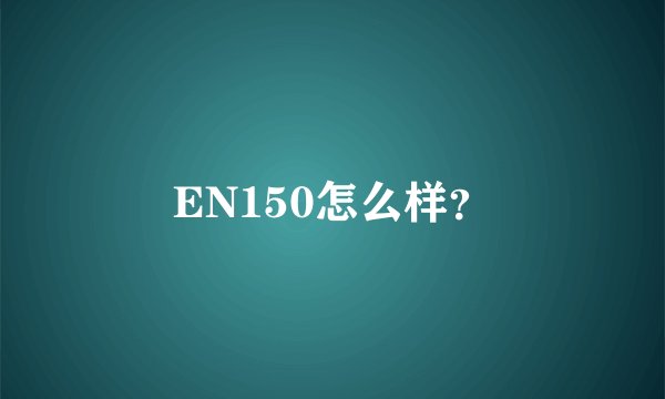 EN150怎么样？