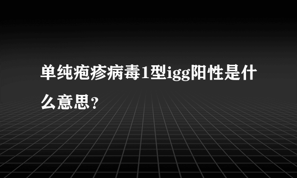 单纯疱疹病毒1型igg阳性是什么意思？