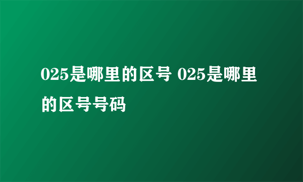 025是哪里的区号 025是哪里的区号号码