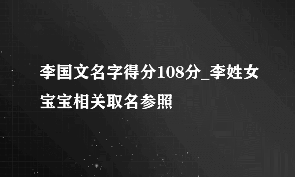 李国文名字得分108分_李姓女宝宝相关取名参照