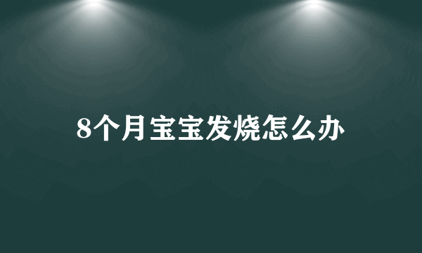 8个月宝宝发烧怎么办