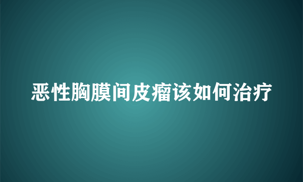 恶性胸膜间皮瘤该如何治疗