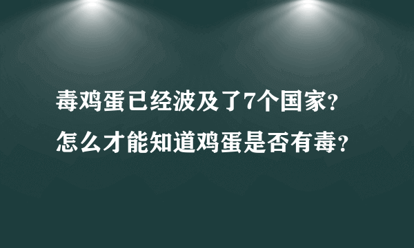 毒鸡蛋已经波及了7个国家？怎么才能知道鸡蛋是否有毒？