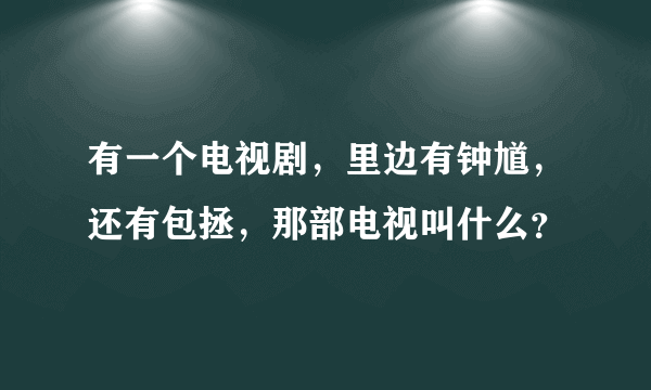 有一个电视剧，里边有钟馗，还有包拯，那部电视叫什么？