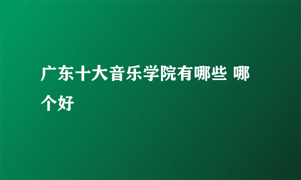 广东十大音乐学院有哪些 哪个好