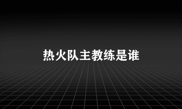 热火队主教练是谁