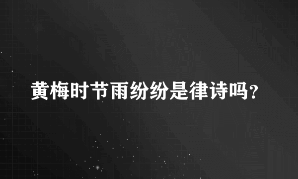 黄梅时节雨纷纷是律诗吗？