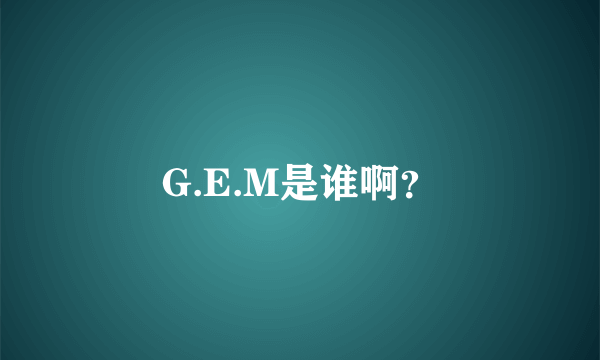 G.E.M是谁啊？