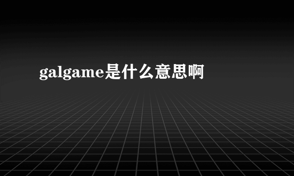 galgame是什么意思啊