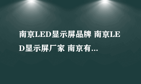 南京LED显示屏品牌 南京LED显示屏厂家 南京有哪些LED显示屏品牌【品牌库】