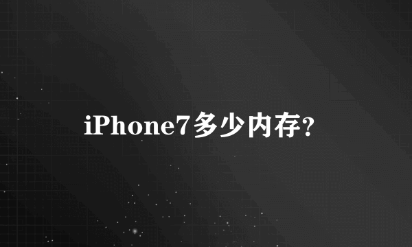 iPhone7多少内存？