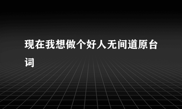 现在我想做个好人无间道原台词